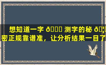 想知道一字 🐒 测字的秘 🦟 密正规靠谱准，让分析结果一目了然！